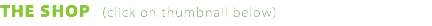 THE SHOP (click on thumbnail below)